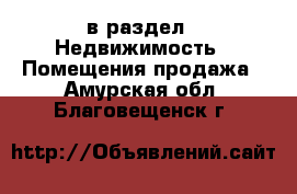  в раздел : Недвижимость » Помещения продажа . Амурская обл.,Благовещенск г.